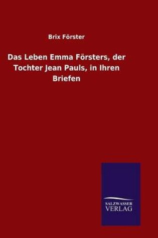 Cover of Das Leben Emma Foersters, der Tochter Jean Pauls, in Ihren Briefen