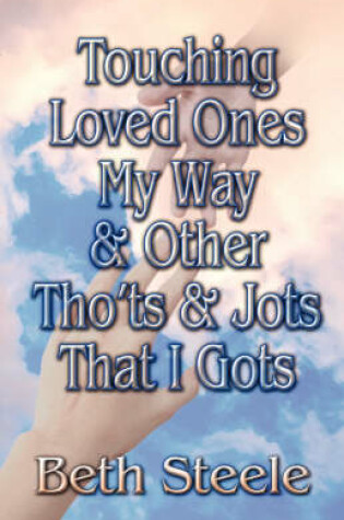 Cover of Touching Loved Ones My Way & Other Tho'ts & Jots That I Gots