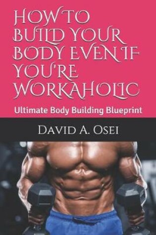 Cover of How to Build Your Body Even If You're Workaholic