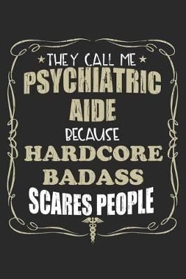 Book cover for They Call Me Psychiatric Aide Because Hardcore Badass Scares People