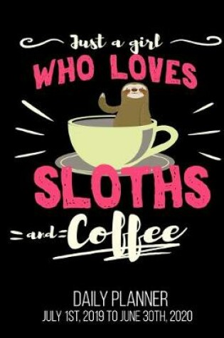 Cover of Just A Girl Who Loves Sloths And Coffee Daily Planner July 1st, 2019 To June 30th, 2020