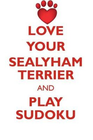 Cover of LOVE YOUR SEALYHAM TERRIER AND PLAY SUDOKU SEALYHAM TERRIER SUDOKU LEVEL 1 of 15