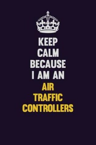 Cover of Keep Calm Because I Am An Air Traffic Controllers