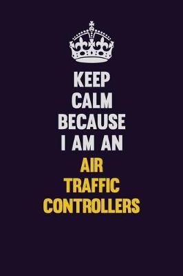 Book cover for Keep Calm Because I Am An Air Traffic Controllers