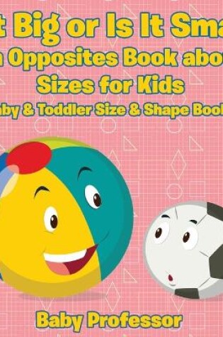 Cover of Is It Big or Is It Small? An Opposites Book About Sizes for Kids - Baby & Toddler Size & Shape Books