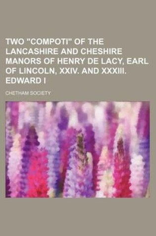 Cover of Two "Compoti" of the Lancashire and Cheshire Manors of Henry de Lacy, Earl of Lincoln, XXIV. and XXXIII. Edward I