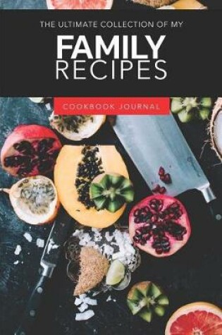 Cover of The Ultimate Collection of My Family Recipes Cookbook
