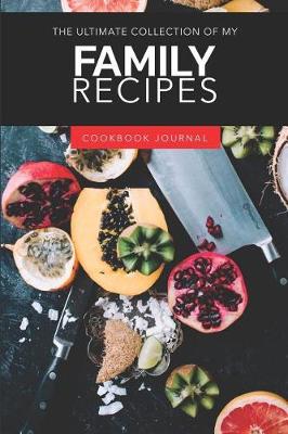Book cover for The Ultimate Collection of My Family Recipes Cookbook