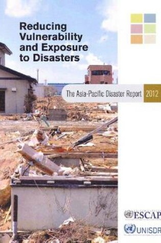 Cover of The Asia-Pacific Disaster Report 2012: Reducing Vulnerability and Exposure to Disasters