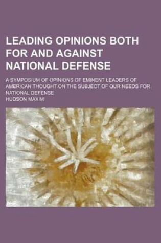 Cover of Leading Opinions Both for and Against National Defense; A Symposium of Opinions of Eminent Leaders of American Thought on the Subject of Our Needs for National Defense