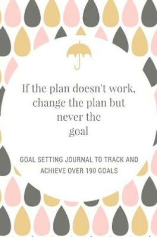 Cover of If the Plan Doesn't Work, Change the Plan but Never the Goal