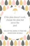 Book cover for If the Plan Doesn't Work, Change the Plan but Never the Goal