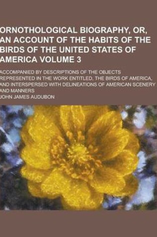 Cover of Ornothological Biography, Or, an Account of the Habits of the Birds of the United States of America; Accompanied by Descriptions of the Objects Repres