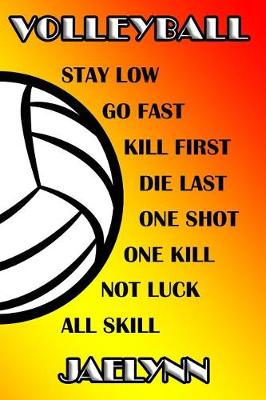 Book cover for Volleyball Stay Low Go Fast Kill First Die Last One Shot One Kill Not Luck All Skill Jaelynn