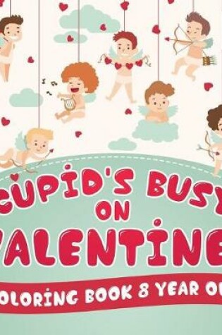 Cover of Cupid's Busy on Valentines Coloring Book 8 Year Old