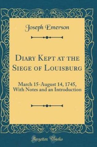 Cover of Diary Kept at the Siege of Louisburg: March 15-August 14, 1745, With Notes and an Introduction (Classic Reprint)