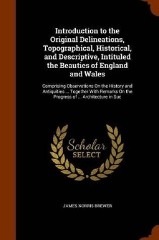 Cover of Introduction to the Original Delineations, Topographical, Historical, and Descriptive, Intituled the Beauties of England and Wales