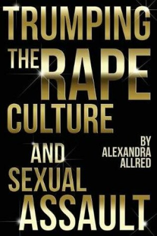 Cover of Trumping the Rape Culture and Sexual Assault