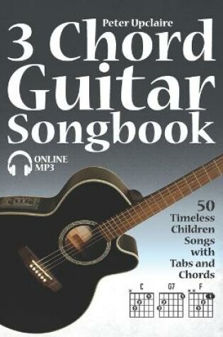 Cover of 3 Chord Guitar Songbook - 50 Timeless Children Songs with Tabs and Chords