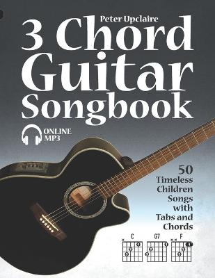 Book cover for 3 Chord Guitar Songbook - 50 Timeless Children Songs with Tabs and Chords