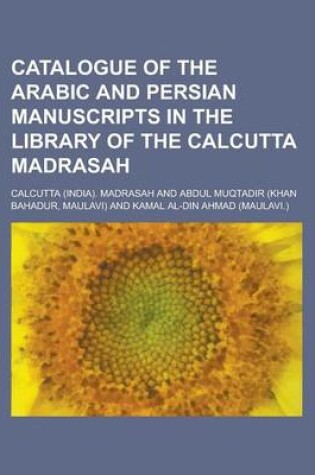 Cover of Catalogue of the Arabic and Persian Manuscripts in the Library of the Calcutta Madrasah