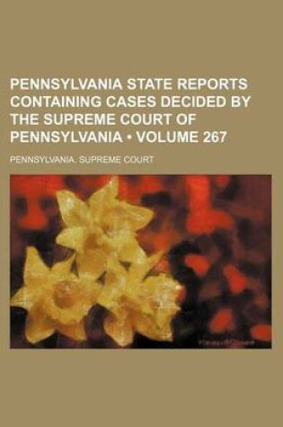 Cover of Pennsylvania State Reports Containing Cases Decided by the Supreme Court of Pennsylvania (Volume 267)