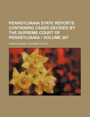 Book cover for Pennsylvania State Reports Containing Cases Decided by the Supreme Court of Pennsylvania (Volume 267)