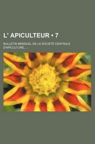 Cover of L' Apiculteur (7); Bulletin Mensuel de La Societe Centrale D'Apiculture