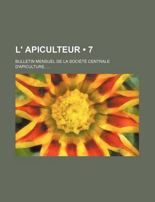 Book cover for L' Apiculteur (7); Bulletin Mensuel de La Societe Centrale D'Apiculture