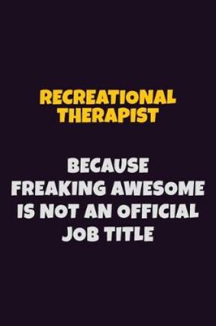 Cover of Recreational therapist, Because Freaking Awesome Is Not An Official Job Title