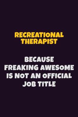 Book cover for Recreational therapist, Because Freaking Awesome Is Not An Official Job Title