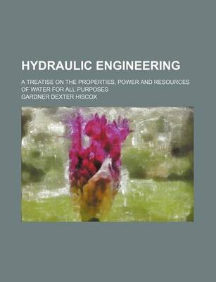 Book cover for Hydraulic Engineering; A Treatise on the Properties, Power and Resources of Water for All Purposes