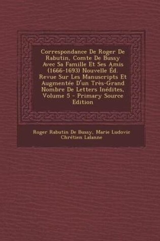 Cover of Correspondance de Roger de Rabutin, Comte de Bussy Avec Sa Famille Et Ses Amis (1666-1693) Nouvelle Ed. Revue Sur Les Manuscripts Et Augmentee D'Un Tr