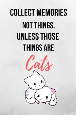 Book cover for Collect Memories Not Things. Unless Those Things Are Cats