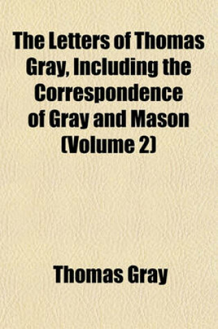 Cover of The Letters of Thomas Gray, Including the Correspondence of Gray and Mason (Volume 2)