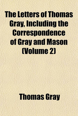 Book cover for The Letters of Thomas Gray, Including the Correspondence of Gray and Mason (Volume 2)