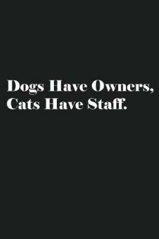 Cover of Dogs Have Owners, Cats Have Staff.