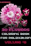 Book cover for 30 Flowers Coloring Book for Relaxation Volume #8