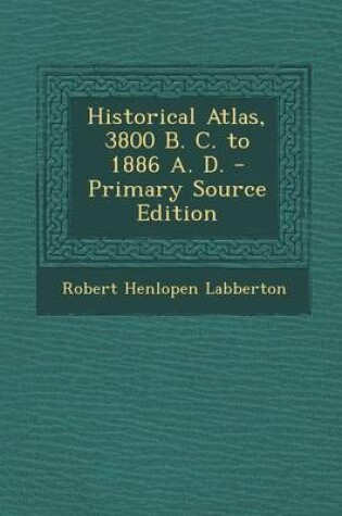 Cover of Historical Atlas, 3800 B. C. to 1886 A. D. - Primary Source Edition