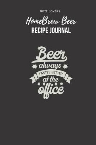 Cover of Beer Always Tastes Better At The Office - Homebrew Beer Recipe Journal