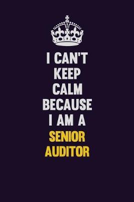 Book cover for I Can't Keep Calm Because I Am A Senior Auditor