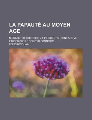 Book cover for La Papaute Au Moyen Age; Nicolas 1er, Gregoire VII, Innocent III, Boniface VIII