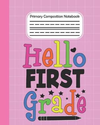 Book cover for Hello First Grade - Primary Composition Notebook