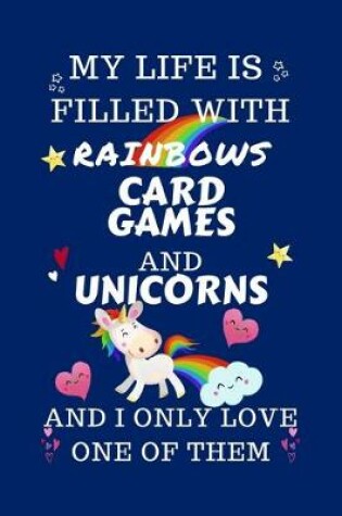 Cover of My Life Is Filled With Rainbows Card Games And Unicorns And I Only Love One Of Them