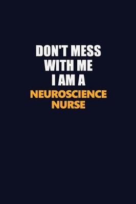 Cover of Don't Mess With Me I Am A neuroscience nurse