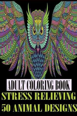 Cover of Adult Coloring Book Stress Relieving 50 Animal Designs