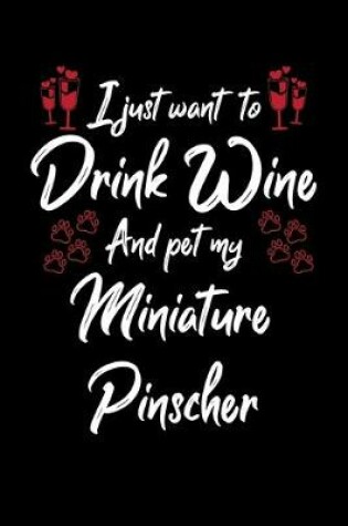 Cover of I Just Wanna Drink Wine And Pet My Miniature Pinscher