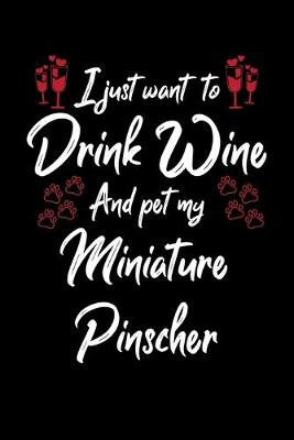 Book cover for I Just Wanna Drink Wine And Pet My Miniature Pinscher