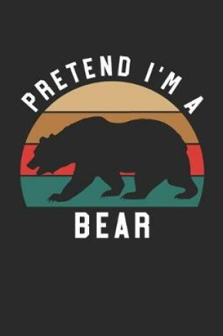 Cover of Bear Notebook - Pretend I'm A Bear Journal - Bear Gift for Animal Lovers - Bear Diary