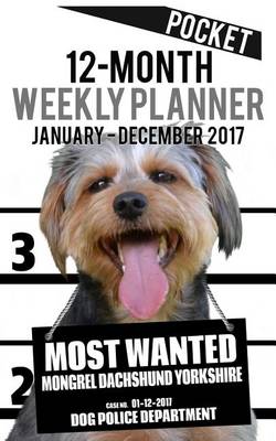 Cover of 2017 Pocket Weekly Planner - Most Wanted Mongrel Dachshund Yorkshire